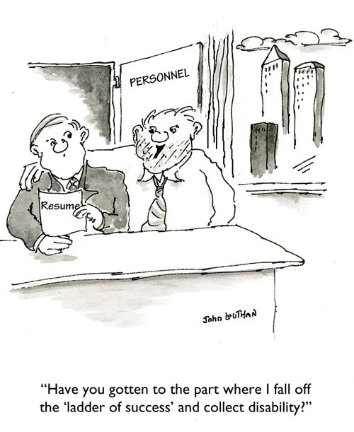 'Have you gotten to the part where I fall off the 'ladder of success' and collect disability.'