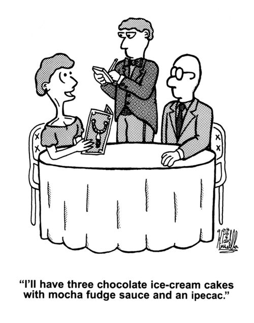 'I'll have three chocolate ice-cream cakes with mocha fudge sauce and an ipecac.'