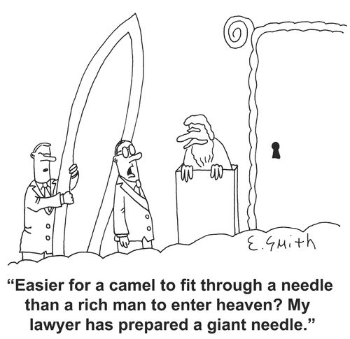 'Easier for a camel to fit through a needle than a rich man to enter heaven? My lawyer has prepared a giant needle.'