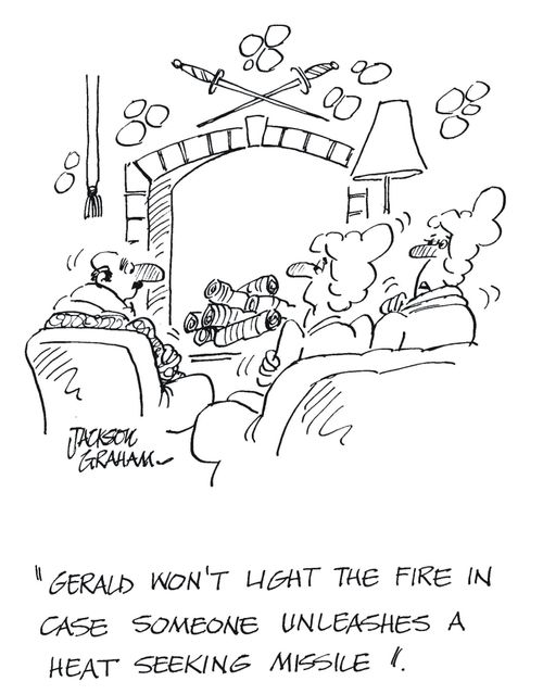 'Gerald won't light the fire in case someone unleashes a heat seeking missile'.