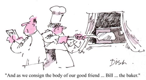 "As we consign the body of our good friend, Bill the baker..."