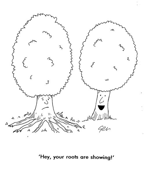 Trees talking, "Hey your roots are showing"