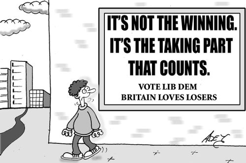 It's not the Winning.  It's the Taking Part that Counts.  Vote Lib Dem.