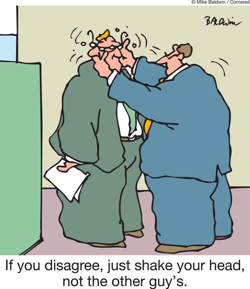 If you disagree, just shake your head, not the other guy's.