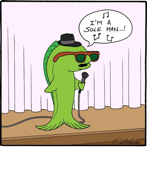 Fish, singing: 'I'm a sole man..'