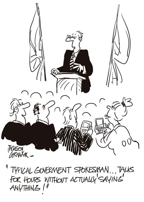 "Typical government spokesman....talks for hours without actually saying anything!"