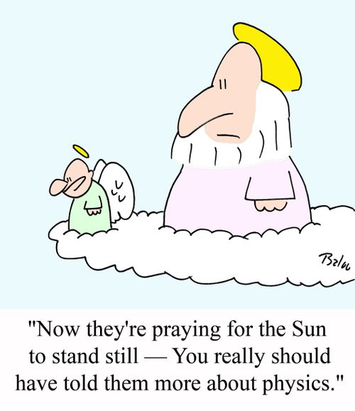 'Now they're praying for the Sun to stand still - You really should have told them more about physics.'