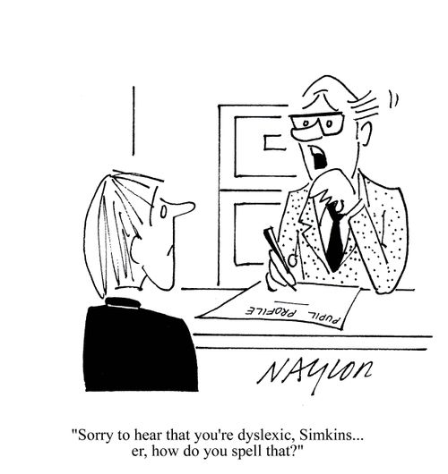 'Sorry to hear that you're dyslexic, Simkins... er, how do you spell that?'