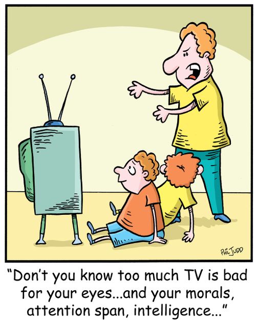 'Don't you know too much TV is bad for your eyes...and your morals, attention span, intelligence...'