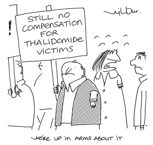 Still no compensation for Thalidomide victims - we're up in arms about it.