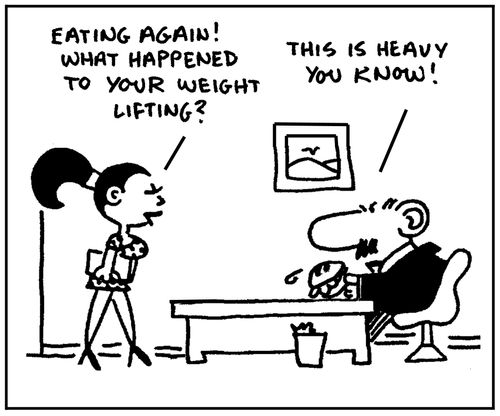 'Eating again. What's happened to your weight lifting?'