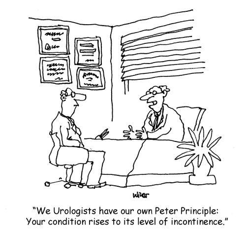We Urologists have our own Peter Principle: Your condition rises to its level of incontinence.