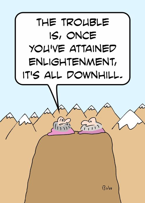 'The trouble is, once you've attained enlightenment, it's all downhill.'