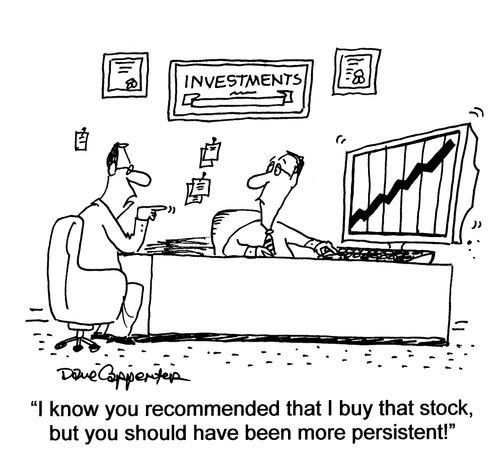 'I know you recommended that I buy that stock, but you should have been more persistent.'