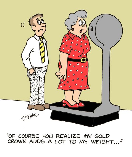 'Of course you realize my gold crown adds a lot to my weight.'