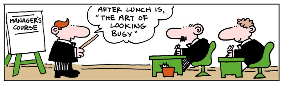 Manager's course: 'After lunch is, 'The art of looking busy'.'