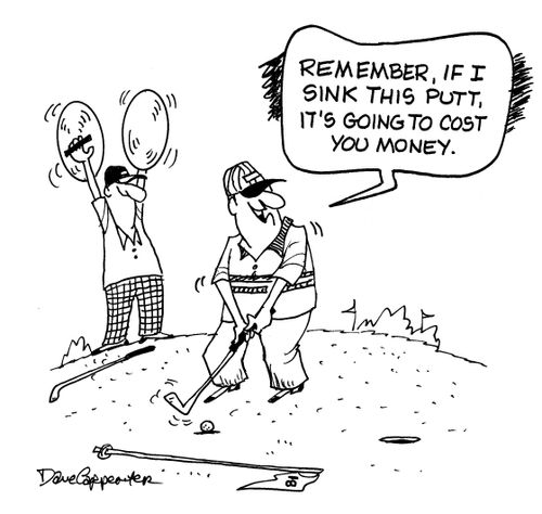 'Remember, if I sink this putt, it's going to cost you money.'
