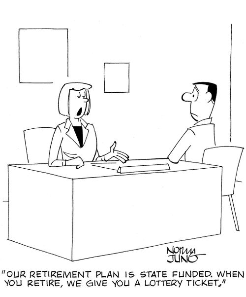 'Our retirement plan is state funded. When you retire, we give you a lottery ticket.'