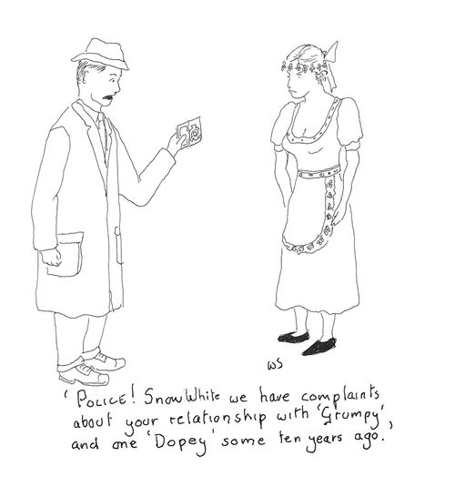 'Police! Snow White we have complaints about your relationship with 'Grumpy', and one 'Dopey' some ten years ago.'