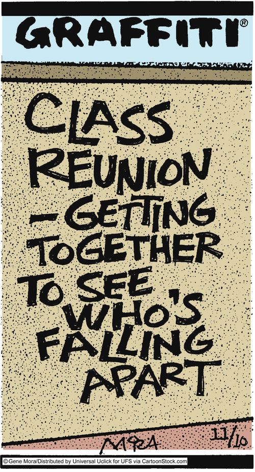 Class reunion-getting together to see who's falling apart.