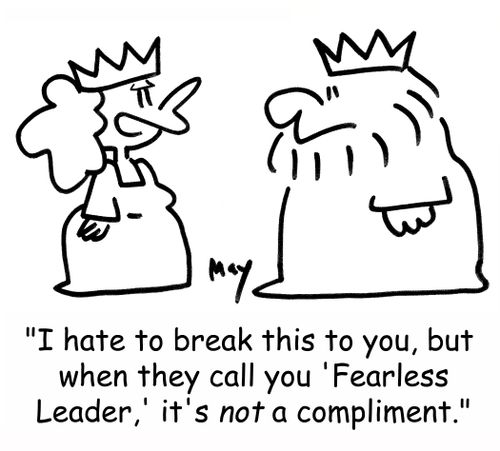 'I hate to bread this to you, but when they call you 'Fearless Leader,' it's NOT a compliment.'