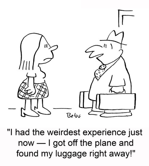 'I had the weirdest experience just now -- I got off the plane and found my luggage right away!'