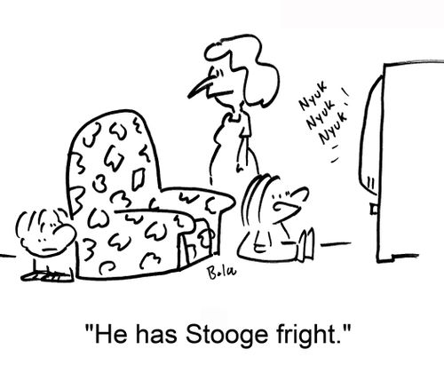 'He has Stooge fright.'