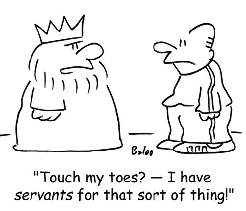 'Touch my toes? -- I have servants for that sort of thing!'