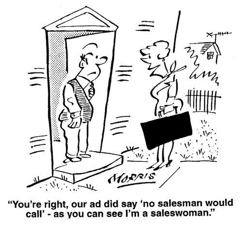 You're right, our add did say 'no salesman would call' - as you can see I'm a saleswoman.