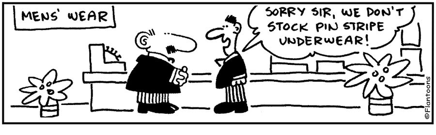 I'm sorry sir, we don't stock pin-stripe underwear.