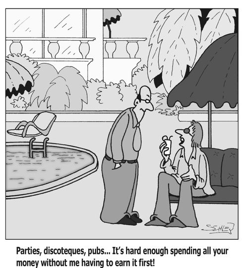 'Parties, discoteques, pubs... It's hard enough spending all your money without me having to earn it first'!