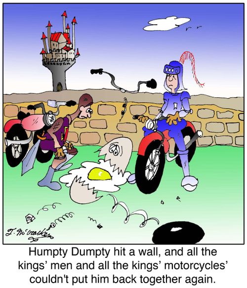 'Humpty Dumpty hit a wall, and all the kings' men and all the kings' motorcycles' couldn't put him back together again.'