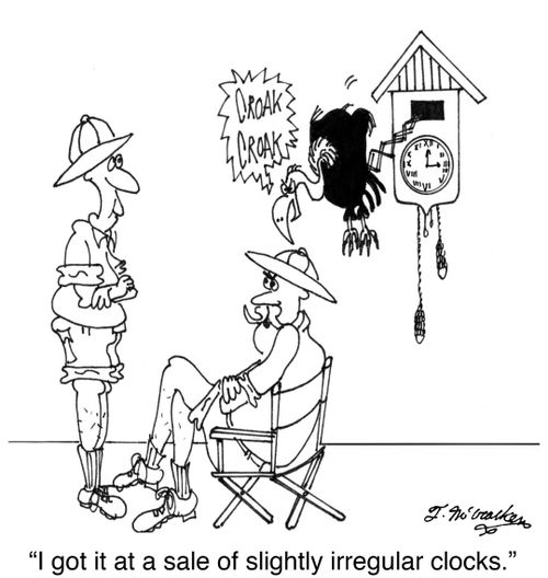 'I got it at a sale of slightly irregular clocks.'