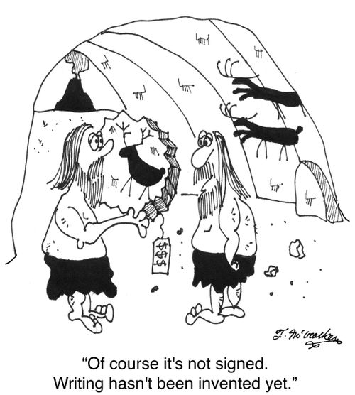 'Of course it's not signed. Writing hasn't been invented yet.'