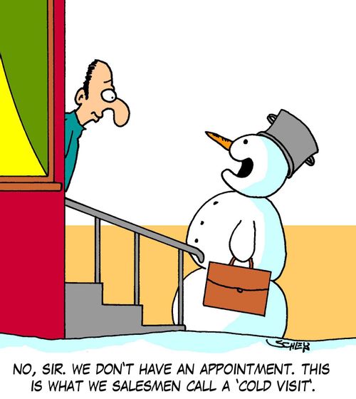 'No, sir. We don't have an appointment. This is what we salesmen call a 'cold visit'.'