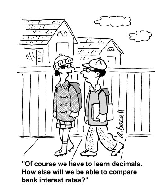 'Of course we have to learn decimals. How else will we be able to compare bank interest rates.'