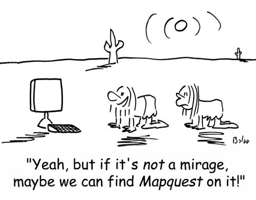 'Yeah, but if it's NOT a mirage, maybe we can find Mapquest on it!'