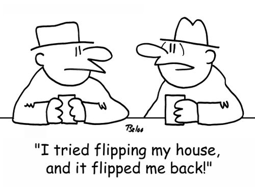 'I tried flipping my house, and it flipped me back!'