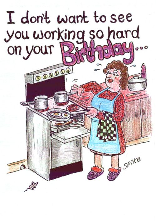 I don't want to see you working so hard on your birthday!
