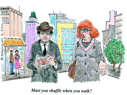 'Must you shuffle when you walk?'