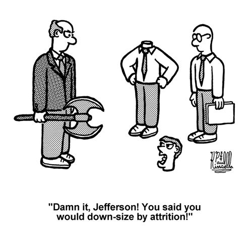 'Damn it, Jefferson! You said you would down-size by attrition!'