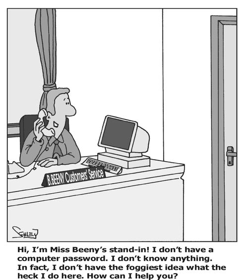 'Hi, I'm Miss Beeny's stand-in! I don't have a computer password. I don't know anything. In fact, I don't have the foggiest idea what the heck I do here. How can I help you'?