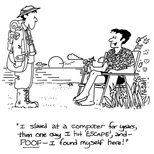 'I slaved at a computer for years, then one day I hit 'escape,' and - POOF - I found myself here!'