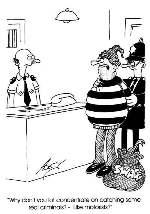 "Why don't you lot concentrate on catching some real criminals? - Like motorists?"