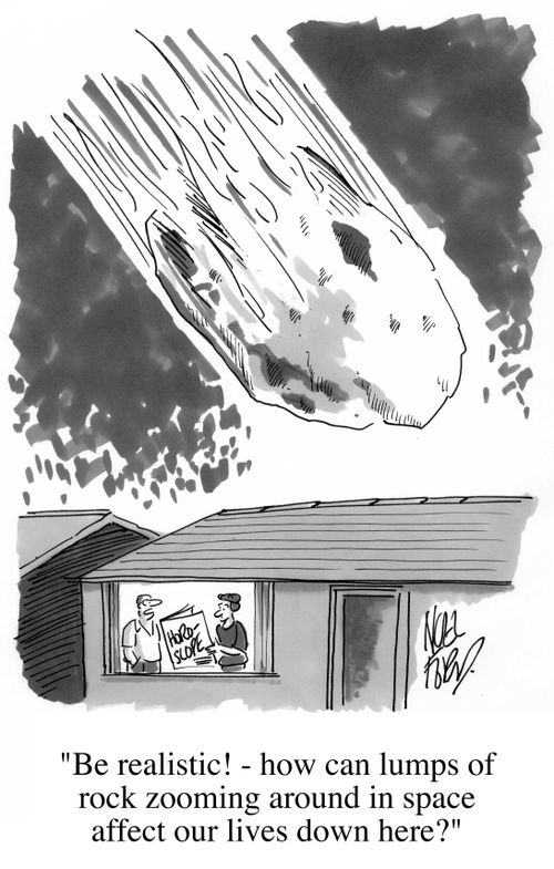 "Be realistic, how can lumps of rock zooming around in space affect our lives down here?"