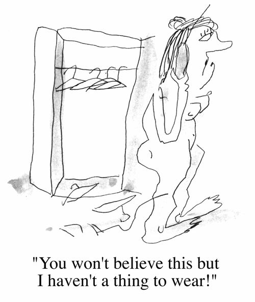 "You won't believe this but I haven't a thing to wear"