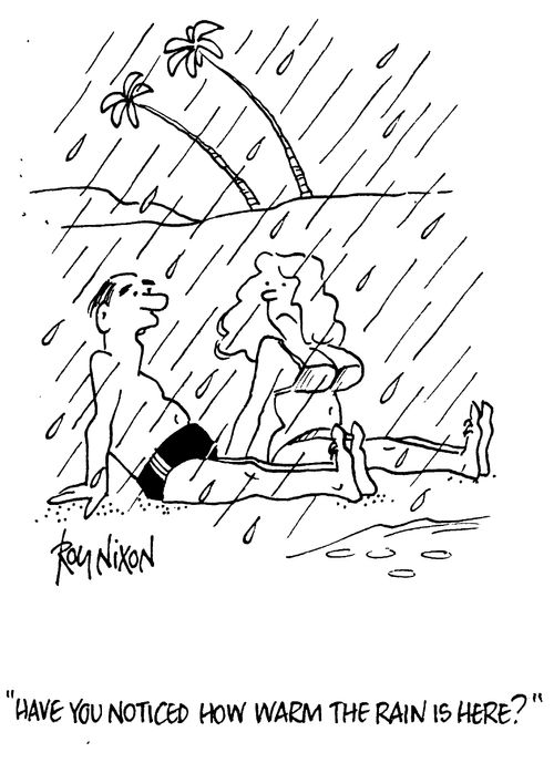 "Have you notice how warm the rain is here?"