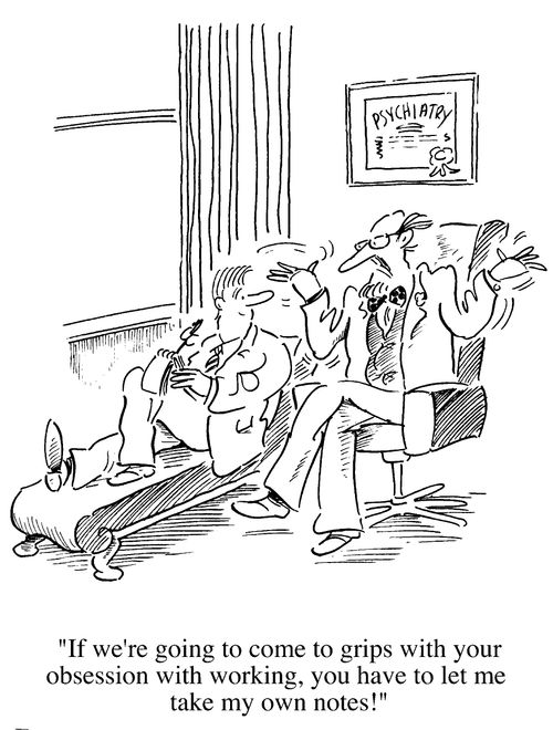 "If we're going to get to grips with your obsession with working...."