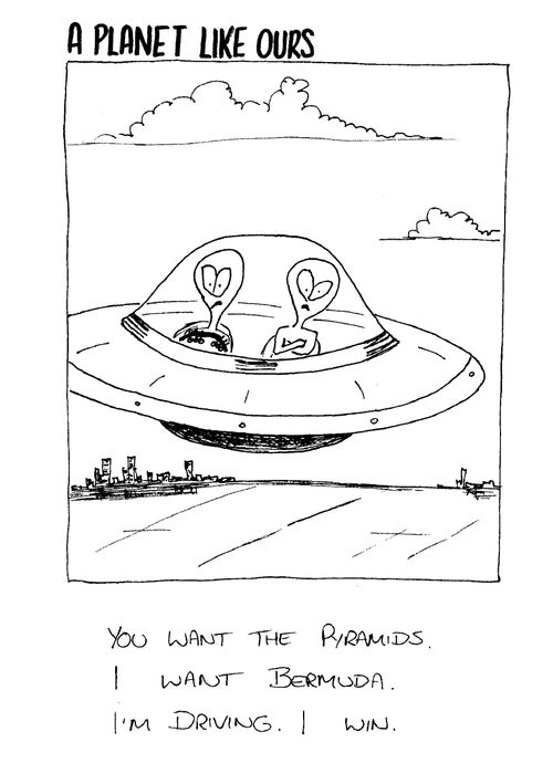 A planet like ours - "You want the pyramids. I want Bermuda. I'm driving. I win."
