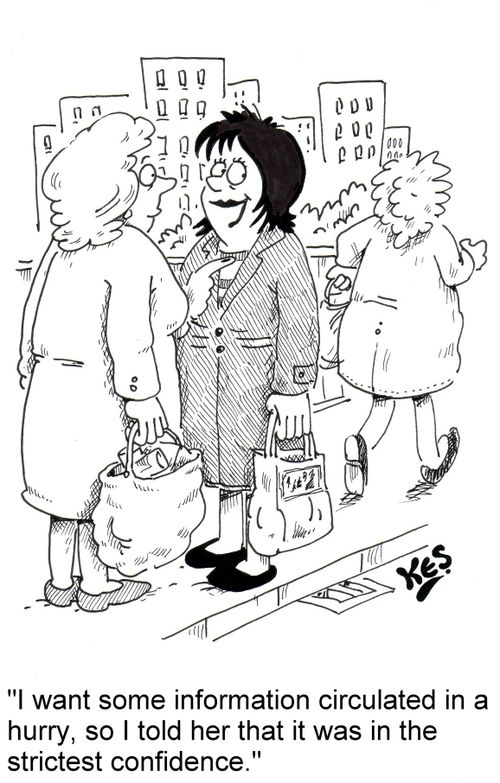 'I want some information circulated in a hurry, so I told her that it was in the strictest confidence.'
